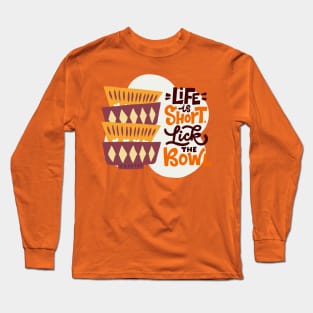 Life Is Short Lick The Bowl Long Sleeve T-Shirt